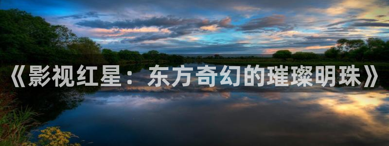 金牌影视下载安装：《影视红星：东方奇幻的璀璨明珠》