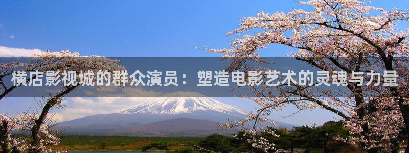 金牌奶妈电影完整版免费观看：横店影视城的群众演员：塑造电影艺术的灵魂与力量
